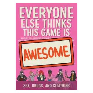 Everyone Else Thinks This Game Is Awesome: Sex Drugs & Citations
