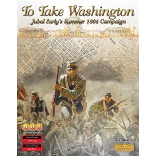 To Take Washington: Jubal Early`s Summer 1864 Campaign