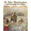 To Take Washington: Jubal Early`s Summer 1864 Campaign